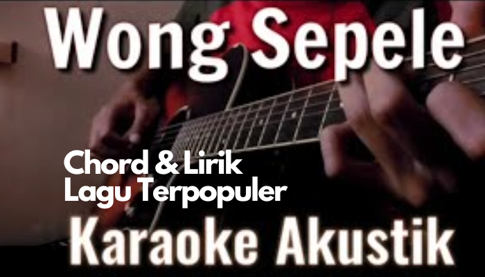 Chord & Lirik Lagu Populer Wong Sepele - Ndarboy Genk